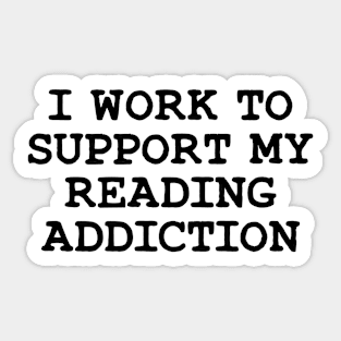 I Work To Support My Reading Addiction Sticker